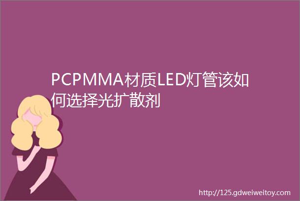 PCPMMA材质LED灯管该如何选择光扩散剂
